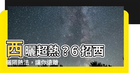 西曬是什麼意思|西曬為什麼比較熱？別再怪太陽了！揭秘西曬房的熱源真相！